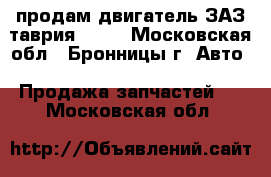 продам двигатель ЗАЗ таврия 1102 - Московская обл., Бронницы г. Авто » Продажа запчастей   . Московская обл.